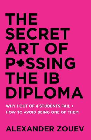 THE SECRET ART OF PASSING THE IB DIPLOMA de Alexander Zouev