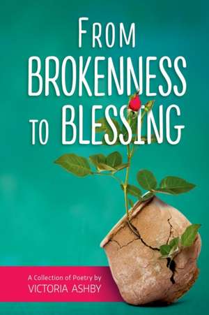 From Brokenness to Blessing de Victoria Ashby