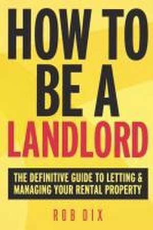 How To Be A Landlord de Rob Dix