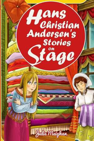 Hans Christian Andersen's Stories on Stage: Plays for Children de Julie Meighan