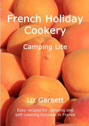 French Holiday Cookery - Camping Lite de Liz Garnett