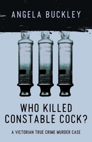 Who Killed Constable Cock? de Angela Buckley