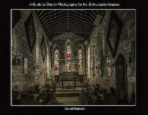 A Guide to Church Photography for the Enthusiastic Amateur de David Balaam