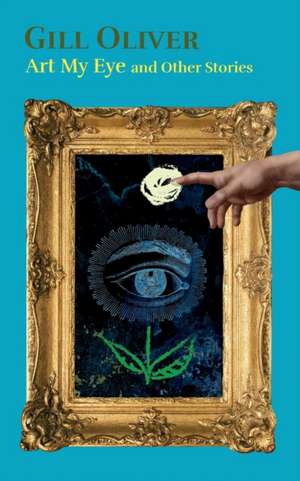 Art My Eye and Other Stories de Gill Oliver