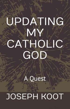 Updating My Catholic God: A Quest de Joseph Koot