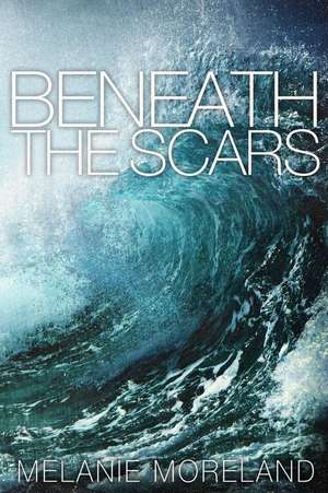 Beneath the Scars de Melanie Moreland