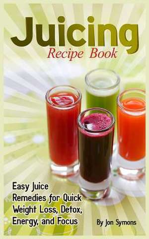 Juicing Recipe Book de Jon Symons