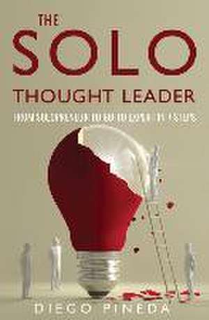 The Solo Thought Leader: From Solopreneur to Go-To Expert in 7 Steps de Diego Pineda