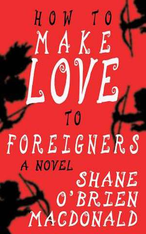 How to Make Love to Foreigners de Shane O'Brien MacDonald