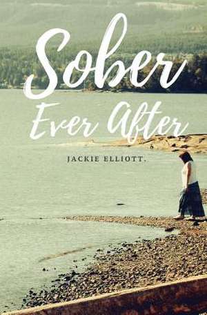 Sober Ever After de Jackie Elliott