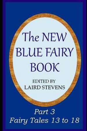 The New Blue Fairy Book: Part 3: Fairy Tales 13 to 18 de Laird Stevens