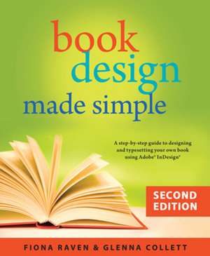 Book Design Made Simple: A Step-By-Step Guide to Designing & Typesetting Your Own Book Using Adobe Indesign de Fiona Raven