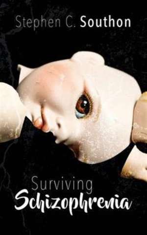 Surviving Schizophrenia de Stephen C Southon