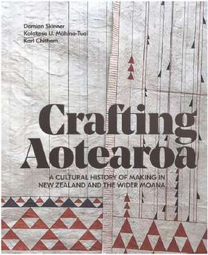 Crafting Aotearoa: A Cultural History of Making in New Zealand and the Wider Moana Oceania de Karl Chitham