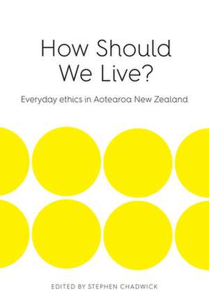 How Should We Live?: Everyday Ethics in Aotearoa New Zealand de Stephen Chadwick