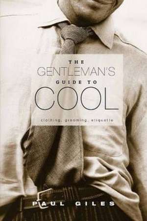 Gentlemens Guide to Cool: Clothing, Grooming, Etiquette de Paul Giles