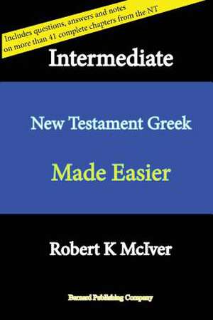 Intermediate New Testament Greek Made Easier de Robert K. McIver