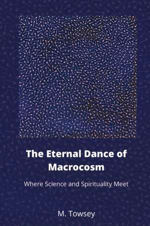 The Eternal Dance of Macrocosm de M. Towsey