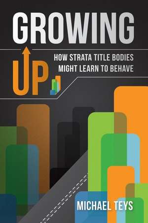 Growing Up - How Strata Title Bodies Might Learn to Behave de Michael Teys