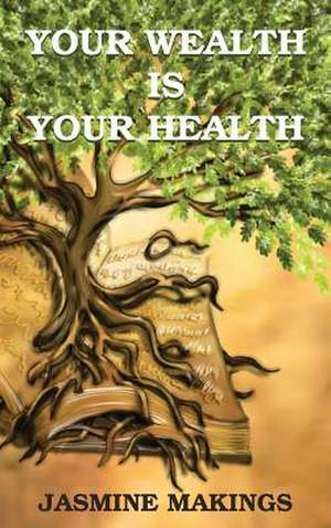 Your Wealth is your Health de Jasmine Makings