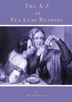 The A-Z of Tea Leaf Reading de Kate Denning