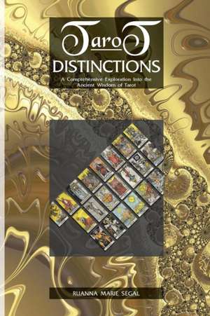 Tarot Distinctions: A Comprehensive Exploration Into the Ancient Wisdom of Tarot de Ruanna Marie Segal