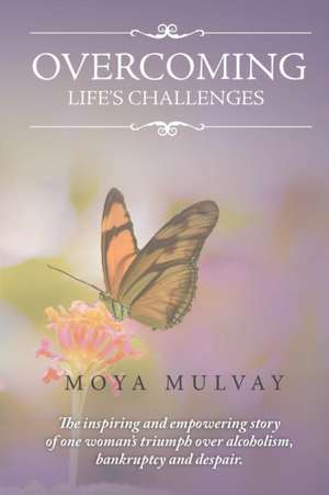 Overcoming Life's Challenges de Moya G Mulvay