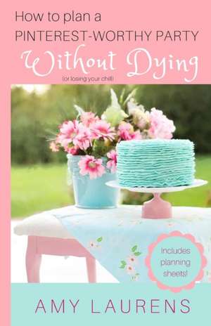 How To Plan A Pinterest-Worthy Party Without Dying de Amy Laurens