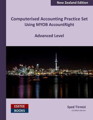 Computerised Accounting Practice Set Using MYOB AccountRight - Advanced Level de Syed Tirmizi