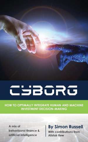 Cyborg: How to optimally integrate human and machine investment decision-making de Simon Russell