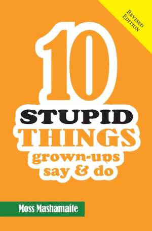 10 STUPID THINGS Grown-Ups Say and Do: It's Official There Is No Cure For Stupidity de Moss Mashamaite