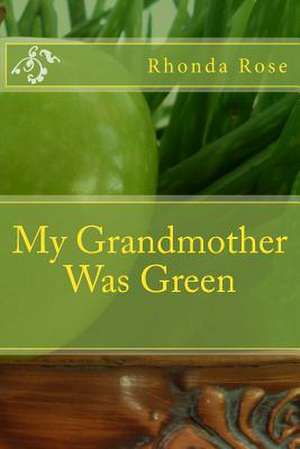 My Grandmother Was Green de Rhonda Robin Rose