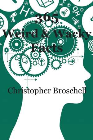 365 Weird & Wacky Facts de Christopher Broschell