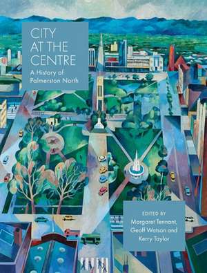 City at the Centre: A History of Palmerston North de Kerry Taylor