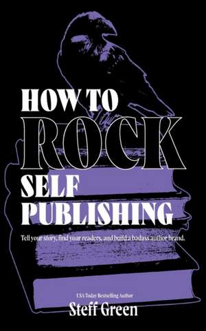 How to Rock Self Publishing de Steff Green