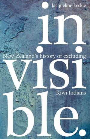 Invisible: New Zealand's history of excluding Kiwi-Indians de Jacqueline Leckie