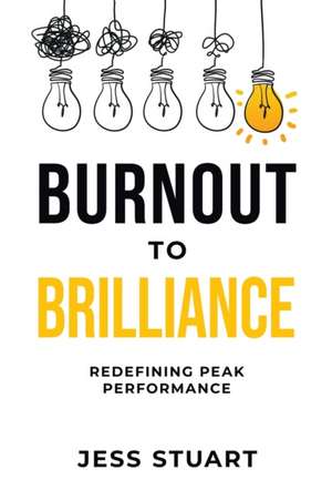 Burnout to Brilliance de Jess Stuart