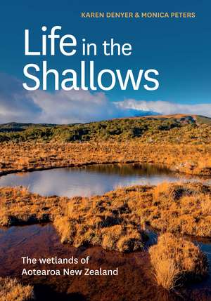 Life in the Shallows: The wetlands of Aotearoa New Zealand de Karen Denyer