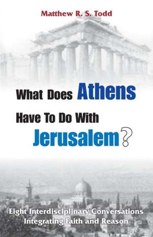 What Does Athens Have to Do with Jerusalem? de Matthew Rs Todd