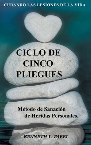 Ciclo De Cinco Pliegues - Método de Sanación de Heridas Personales de Kenneth L Fabbi