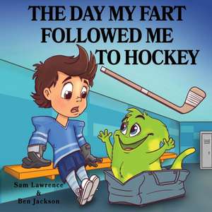 The Day My Fart Followed Me To Hockey de Sam Lawrence