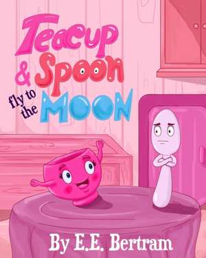 Teacup & Spoon - Fly to the Moon: A Rhyme Adventure Series de E. E. Bertram