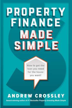 Property Finance Made Simple de Andrew Crossley