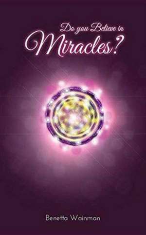 Do You Believe in Miracles? de Benetta Wainman