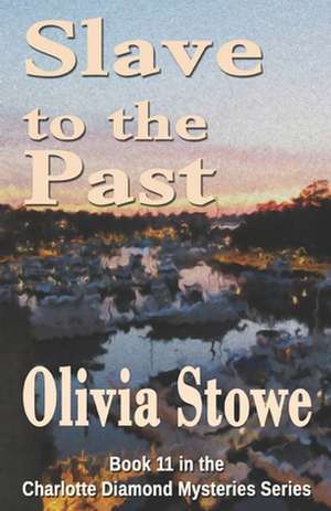 Slave to the Past: Book 11 in the Charlotte Diamond Mysteries Series de Olivia Stowe