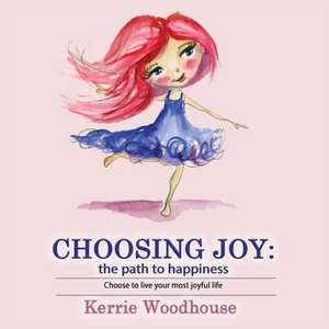 Choosing Joy: the path to happiness de Kerrie Woodhouse