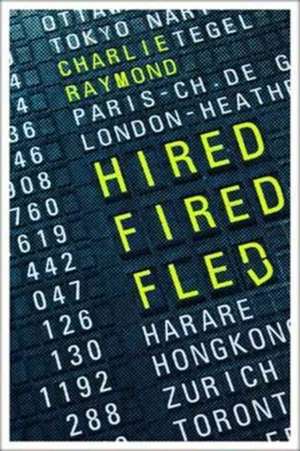 HIRED, FIRED, FLED de Raymond Charlie