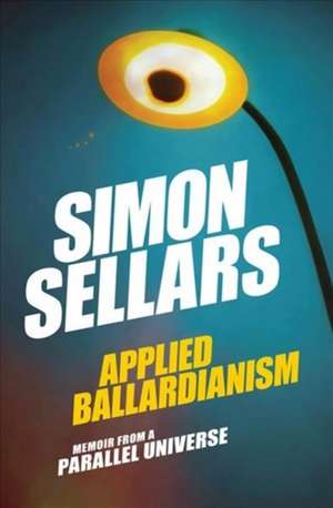 Applied Ballardianism – Memoir from a Parallel Universe de Simon Sellars