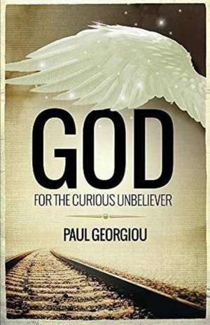 God for the Curious Unbeliever de Paul Georgiou