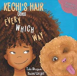 Kechi's Hair Goes Every Which Way de Tola Okogwu